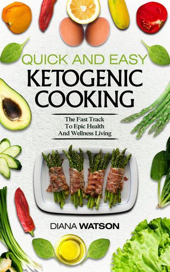 Quick and Easy Ketogenic Cooking: The Fast Track to Epic Health and Wellness Living - cover
