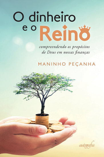 O dinheiro e o reino - compreendendo os propósitos de Deus em nossas finanças - cover