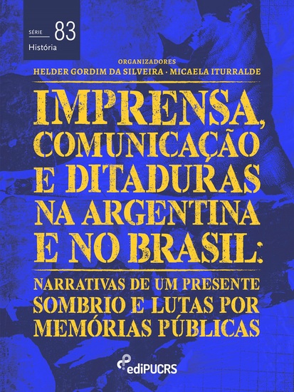 Imprensa comunicações e ditaduras na Argentina e no Brasil: - narrativas de um presente sombrio e lutas por memórias públicas - cover