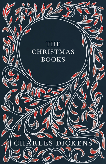 The Christmas Books - A Christmas Carol The Chimes The Cricket on the Hearth The Battle of Life & The Haunted Man and the Ghost's Bargain - With Appreciations and Criticisms By G K Chesterton - cover