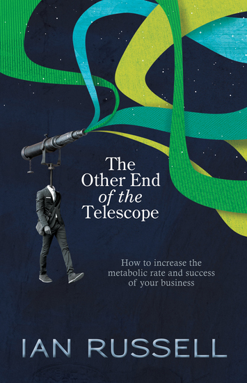 The Other End of the Telescope - How to increase the metabolic rate and success of your business - cover