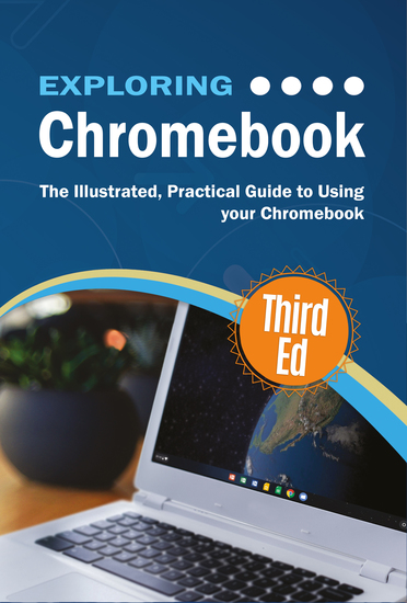 Exploring Chromebook Third Edition - The Illustrated Practical Guide to using Chromebook - cover