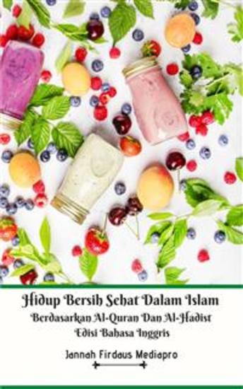 Hidup Bersih Sehat Dalam Islam Berdasarkan Al-Quran Dan Al-Hadist Edisi Bahasa Inggris - cover