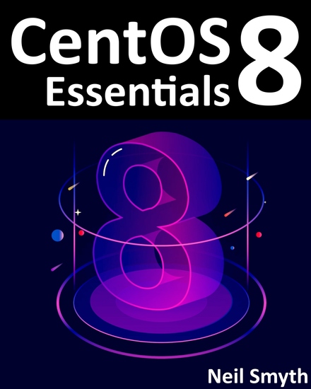 CentOS 8 Essentials - Learn to Install Administer and Deploy Centos 8 Systems - cover