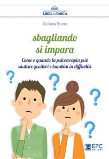 Sbagliando si impara - Come e quando la psicoterapia può aiutare genitori e bambini in difficoltà - cover