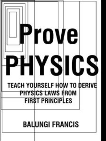 Prove Physics - Teach yourself how to derive Physical laws from first principles - cover