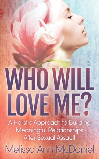 Who Will Love Me? - A Holistic Approach to Building Meaningful Relationships After Sexual Assault - cover