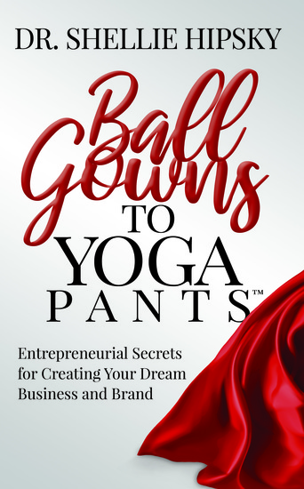 Ball Gowns to Yoga Pants - Entrepreneurial Secrets for Creating Your Dream Business and Brand - cover