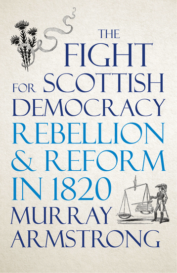 The Fight for Scottish Democracy - Rebellion and Reform in 1820 - cover