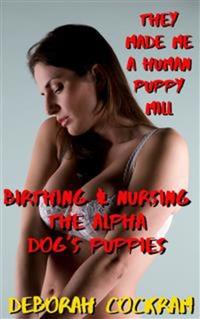 Birthing & Nursing The Alpha Dog's Puppies: They Made Me A Human Puppy Mill