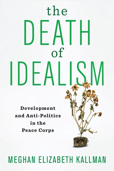 The Death of Idealism - Development and Anti-Politics in the Peace Corps - cover