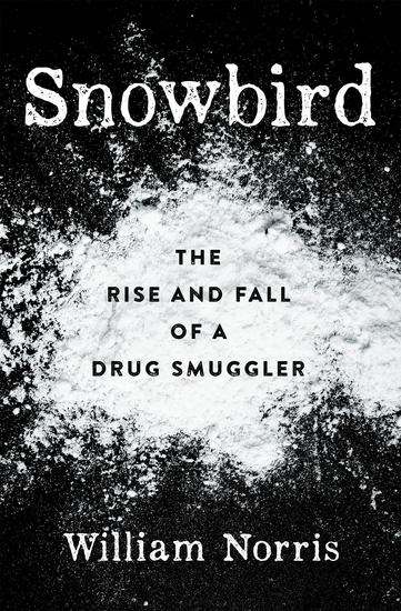 Snowbird - The Rise and Fall of a Drug Smuggler - cover