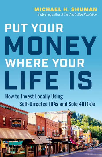 Put Your Money Where Your Life Is - How to Invest Locally Using Self-Directed IRAs and Solo 401(k)s - cover