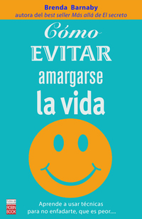 Cómo evitar amargarse la vida - Cómo resolver esos pequeños problemas con los que nos enfrentamos cada día y que acaban por complicarnos la existencia