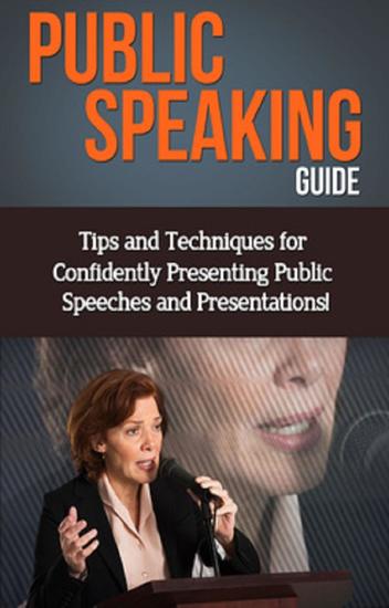 Public Speaking Guide - Tips and techniques for confidently presenting public speeches and presentations! - cover