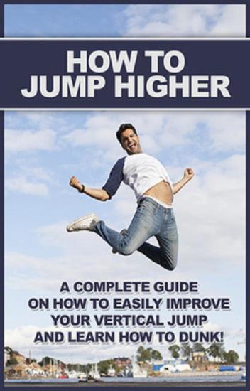 How To Jump Higher - A complete guide on how to easily improve your vertical jump and learn how to dunk! - cover