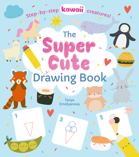 The Super Cute Drawing Book - Step-by-step kawaii creatures! - cover