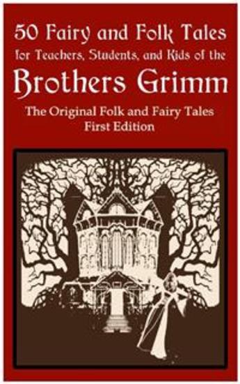 50 Fairy and Folk Tales for Teachers Students and Kids of the Brothers Grimm - The Original Folk and Fairy Tales First Edition - cover
