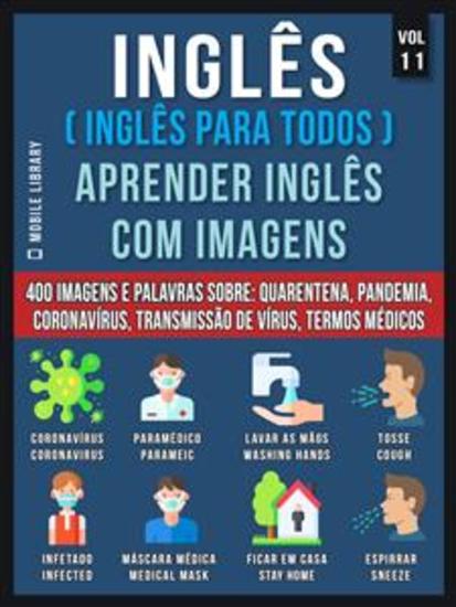 Inglês (Inglês Para Todos) Aprender Inglês Com Imagens (Vol 11) - 400 Imagens e Palavras essenciais em texto bilíngue sobre Quarentena Coronavírus Transmissão de Vírus Pandemia e Termos Médicos - cover