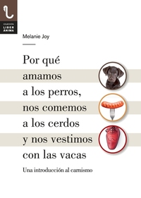 Por qué amamos a los perros nos comemos a los cerdos y nos vestimos con las vacas - Una introducción al carnismo