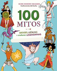 100 mitos - Dioses héroes y criaturas legendarias
