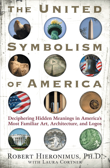 The United Symbolism of America - Deciphering Hidden Meanings in America's Most Familiar Art Architecture and Logos - cover