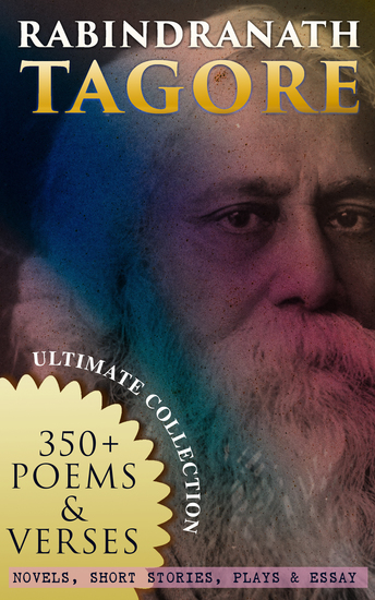 RABINDRANATH TAGORE Ultimate Collection: 350+ Poems & Verses; Novels Short Stories Plays & Essays - Including the Autobiography & Collected Letters - cover