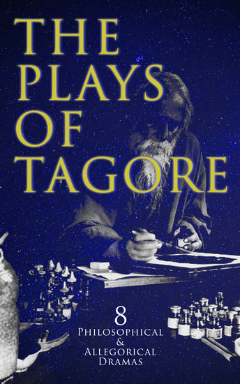 The Plays of Tagore: 8 Philosophical & Allegorical Dramas - The Post Office Chitra The Cycle of Spring The King of the Dark Chamber Sanyasi or the Ascetic Malini Sacrifice & The King and the Queen With Author's Autobiography - cover