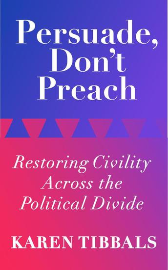 Persuade Don't Preach: Restoring Civility Across the Political Divide - cover