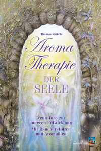 Aromatherapie der Seele - Neun Tore zur inneren Entwicklung mit Räucherstoffen und Aromaölen