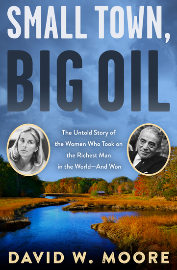 Small Town Big Oil - The Untold Story of the Women Who Took on the Richest Man in the World—and Won - cover