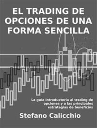 El trading de opciones de una forma sencilla - La guía introductoria al trading de opciones y a las principales estrategias de beneficios