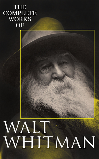 The Complete Works of Walt Whitman - Poetry Prose Works Letters & Memoirs - cover