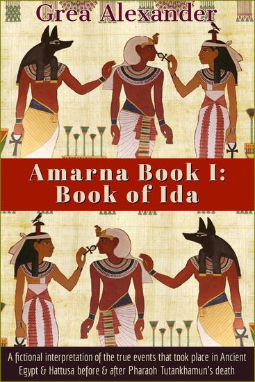 Amarna Book I: Book of Ida: A fictional interpretation of the true events that took place in Ancient Egypt & Hattusa before & after Pharaoh Tutankhamun’s death - Amarna #1 - cover