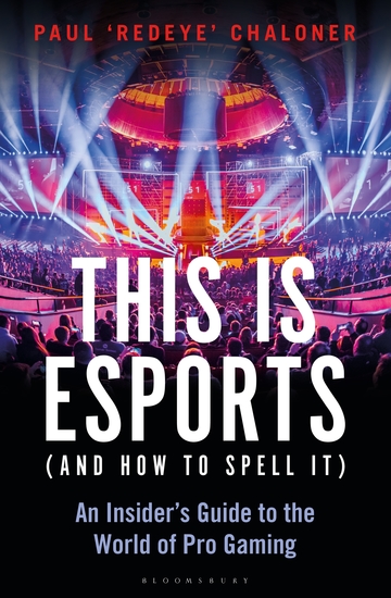 This is esports (and How to Spell it) – LONGLISTED FOR THE WILLIAM HILL SPORTS BOOK AWARD 2020 - An Insider’s Guide to the World of Pro Gaming - cover