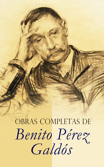 Obras Completas de Benito Pérez Galdós - Episodios Nacionales Novelas Españolas Contemporáneas Cuentos & Drama - cover
