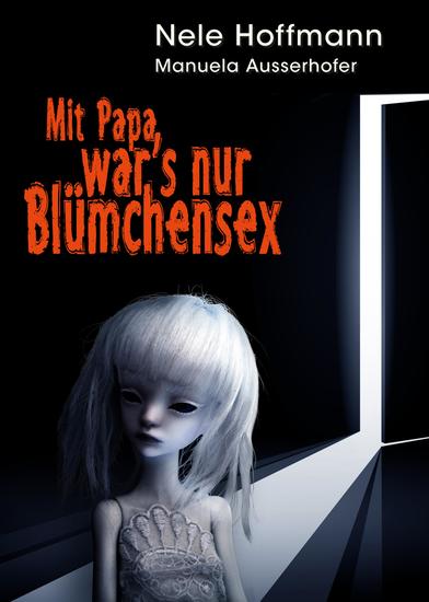 Mit Papa war's nur Blümchensex - Das Leben mit Papa als Liebhaber und mein Absturz in die Hölle - cover