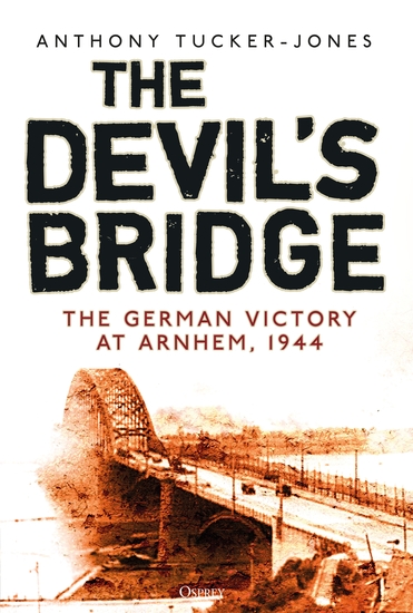 The Devil's Bridge - The German Victory at Arnhem 1944 - cover