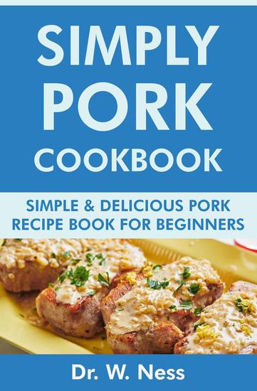 Simply Pork Cookbook: Simple & Delicious Pork Recipe Book for Beginners - cover