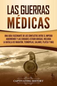 Las Guerras Médicas: Una Guía Fascinante de los Conflictos Entre el Imperio Aqueménide y las Ciudades-Estado Griegas Incluida la Batalla de Maratón Termópilas Salamis Platea y más