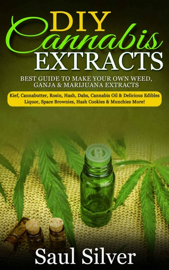 DIY Cannabis Extracts - Best guide to make your own weedganja & marijuana extracts:kiefcannabutterrosinhashdabscannabis oil & delicious edibles:liquorspace brownieshash cookies & munchies more! - cover