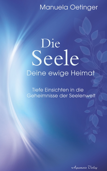 Die Seele – Deine ewige Heimat Tiefe Einsichten in die Geheimnisse der Seelenwelt - cover