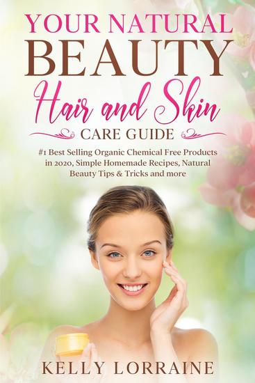 Your Natural Beauty Hair and Skin Care Guide: #1 Best Selling Organic Chemical Free Products in 2020 Simple Homemade Recipes Natural Beauty Tips & Tricks and more - Natural Beauty Hair Care and Skin Care Book #1 - cover