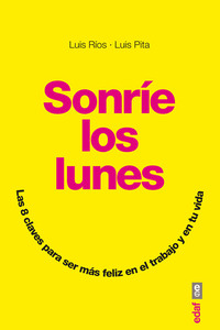 Sonríe los lunes Las 8 claves para ser más feliz en el trabajo y en tu vida