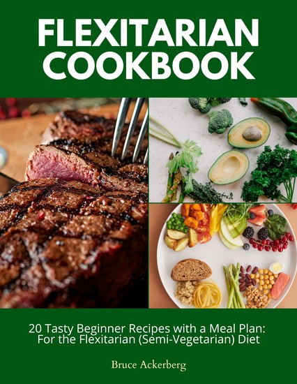Flexitarian Cookbook - 20 Tasty Beginner Recipes with a Meal Plan: For the Flexitarian (Semi-Vegetarian) Diet - cover
