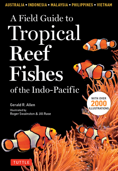 A Field Guide to Tropical Reef Fishes of the Indo-Pacific - Covers 1670 Species in Australia Indonesia Malaysia Vietnam and the Philippines (with 2000 illustrations) - cover