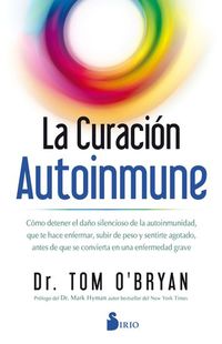 La curación autoinmune - Como detener el daño silencioso de la autoinmunidad que te hace enfermar subir de peso y sentirte agotado antes de que se convierta en una enfermedad grave