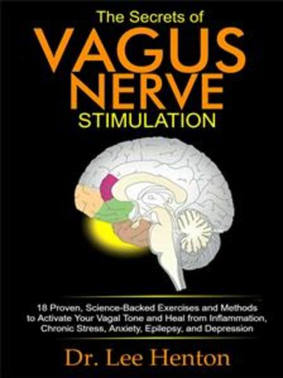 The Secrets of Vagus Nerve Stimulation - 18 Proven Science-Backed Exercises and Methods to Activate Your Vagal Tone and Heal from Inflammation Chronic Stress Anxiety Epilepsy and Depression - cover
