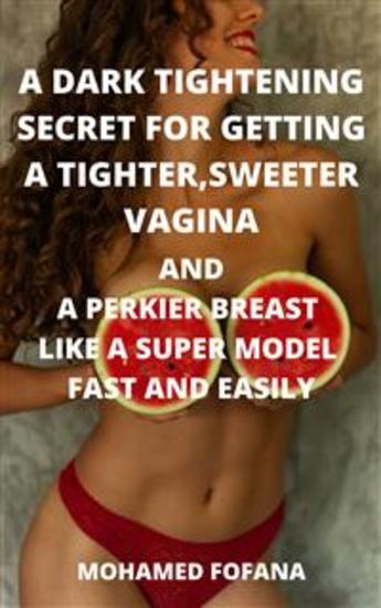 A Dark Tightening Secret For Getting A Tighter Sweeter Vagina And A Perkier Breast Like A Super Model Fast And Easily - cover