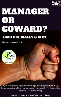 Manager or Coward? Lead Radically & Win - Agile leadership style with courage & change competence become a risk taking manager new role model for innovative teamwork & networking